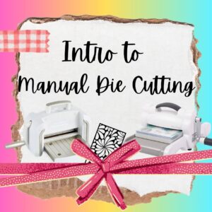 Intro to Using Your Manual Die Cutting Machine, March 27th (pre-order by 03/24)