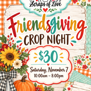Friendsgiving Crop Night in Peoria, AZ | Scraps of Love November 7th